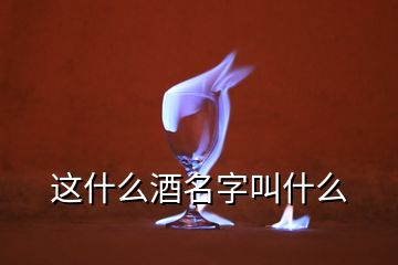 这什么酒名字叫什么