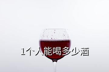 1个人能喝多少酒