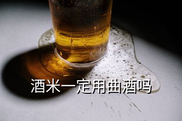 酒米一定用曲酒吗