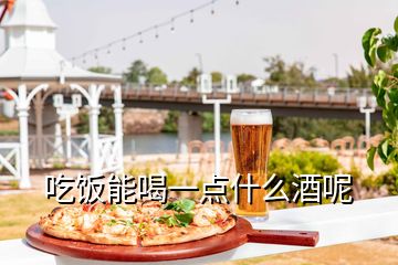 吃饭能喝一点什么酒呢