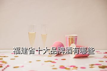 福建省十大品牌酒有哪些