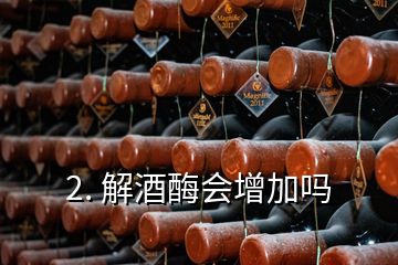 2. 解酒酶会增加吗