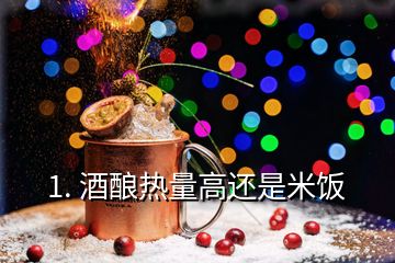 1. 酒酿热量高还是米饭