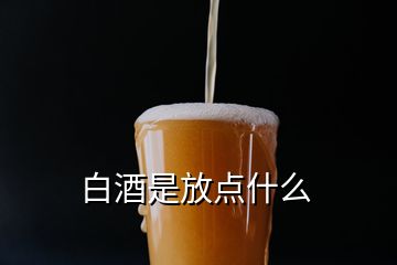 白酒是放点什么