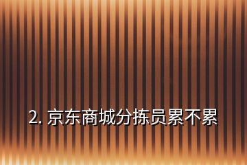 2. 京东商城分拣员累不累