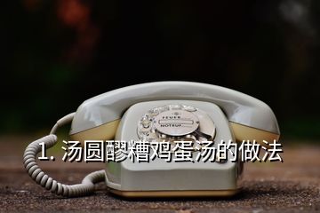 1. 汤圆醪糟鸡蛋汤的做法