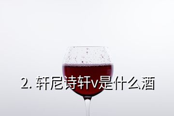 2. 轩尼诗轩v是什么酒