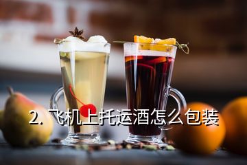 2. 飞机上托运酒怎么包装