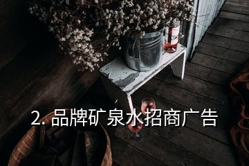 2. 品牌矿泉水招商广告