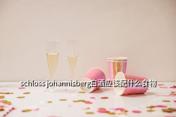 schloss johannisberg白酒应该配什么食物