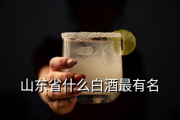 山东省什么白酒最有名