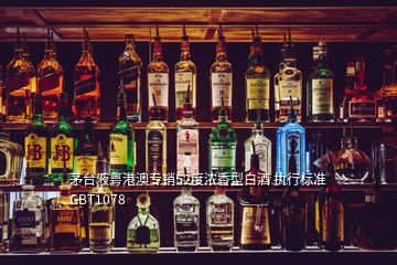 茅台液粤港澳专销52度浓香型白酒 执行标准GBT1078