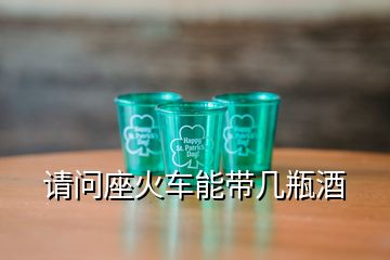 请问座火车能带几瓶酒