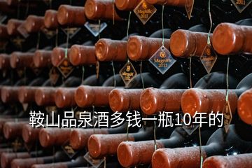 鞍山品泉酒多钱一瓶10年的