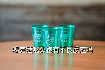 喝完酒吃头孢有不良反应吗