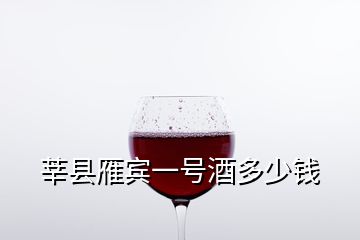 莘县雁宾一号酒多少钱