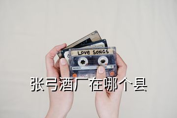 张弓酒厂在哪个县