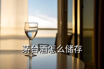 茅台酒怎么储存