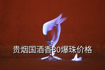 贵烟国酒香30爆珠价格