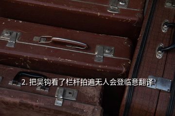 2. 把吴钩看了栏杆拍遍无人会登临意翻译