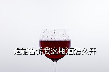 谁能告诉我这瓶酒怎么开