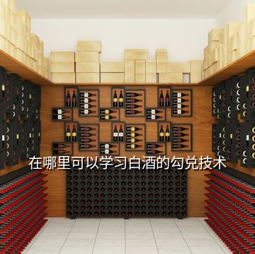 在哪里可以学习白酒的勾兑技术