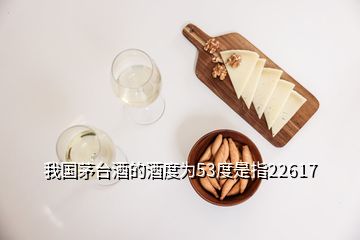 我国茅台酒的酒度为53度是指22617