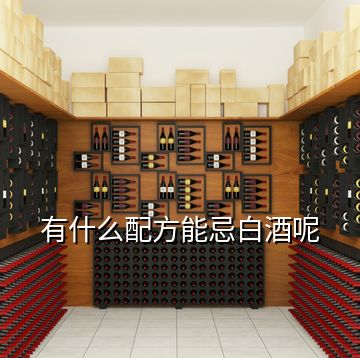 有什么配方能忌白酒呢