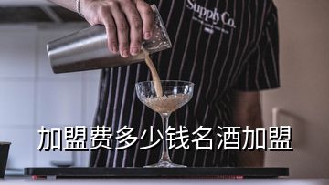 加盟费多少钱名酒加盟