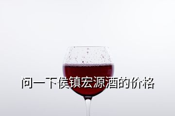 问一下侯镇宏源酒的价格