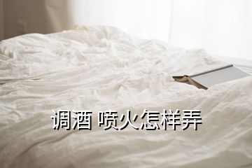 调酒 喷火怎样弄