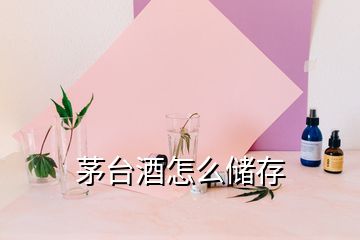 茅台酒怎么储存