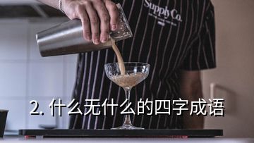 2. 什么无什么的四字成语