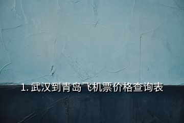 1. 武汉到青岛飞机票价格查询表