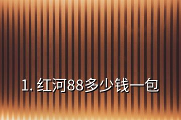 1. 红河88多少钱一包