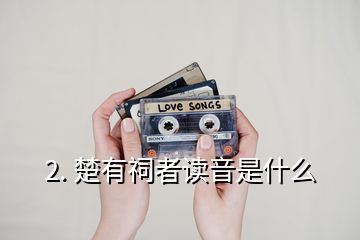 2. 楚有祠者读音是什么