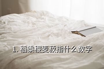 1. 稻黍稷麦菽指什么数字