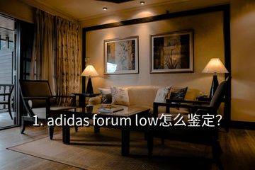 1. adidas forum low怎么鉴定？