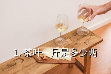 1. 茶叶一斤是多少两