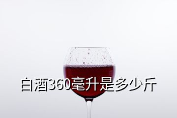 白酒360毫升是多少斤