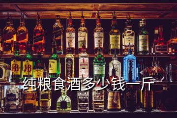 纯粮食酒多少钱一斤