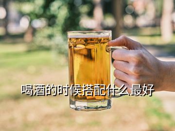 喝酒的时候搭配什么最好