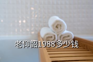 老仰韶1988多少钱