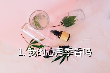 1. 我的心月季香吗