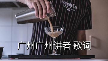 广州广州讲者 歌词