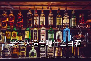 老年人适合喝什么白酒