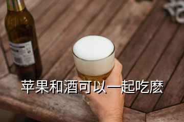 苹果和酒可以一起吃麽