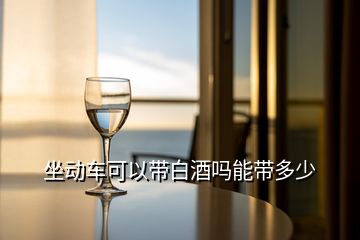 坐动车可以带白酒吗能带多少