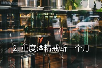 2. 重度酒精戒断一个月