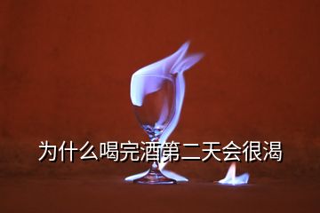 为什么喝完酒第二天会很渴